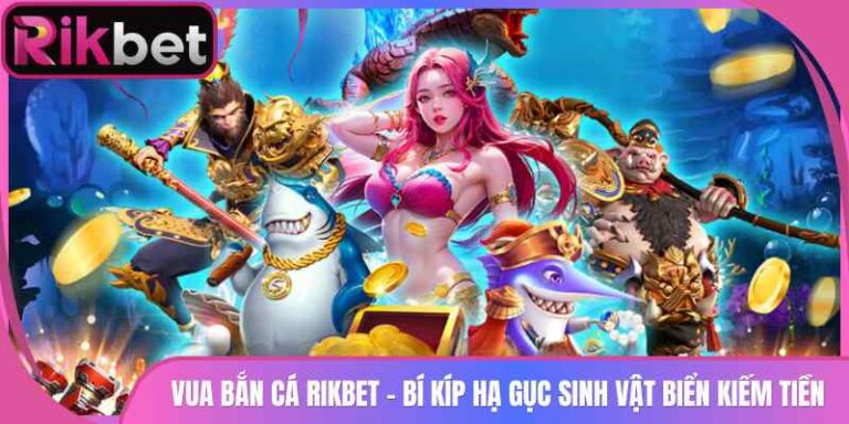 Vua Bắn Cá Rikbet - Bí Kíp Hạ Gục Sinh Vật Biển Kiếm Tiền 6 Vua Bắn Cá Rikbet - Bí Kíp Hạ Gục Sinh Vật Biển Kiếm Tiền